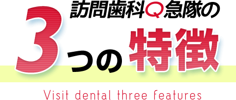 3訪問歯科Q急隊のつの特徴 Visit dental three features